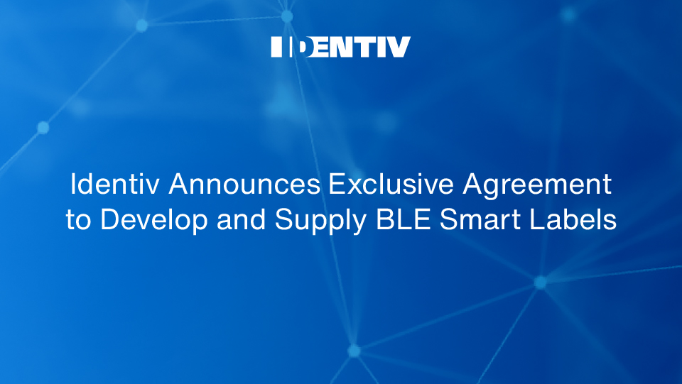 Identiv Announces Exclusive Agreement to Develop and Supply BLE Smart Labels, Advancing Its Perform, Accelerate, and Transform Growth Strategy
